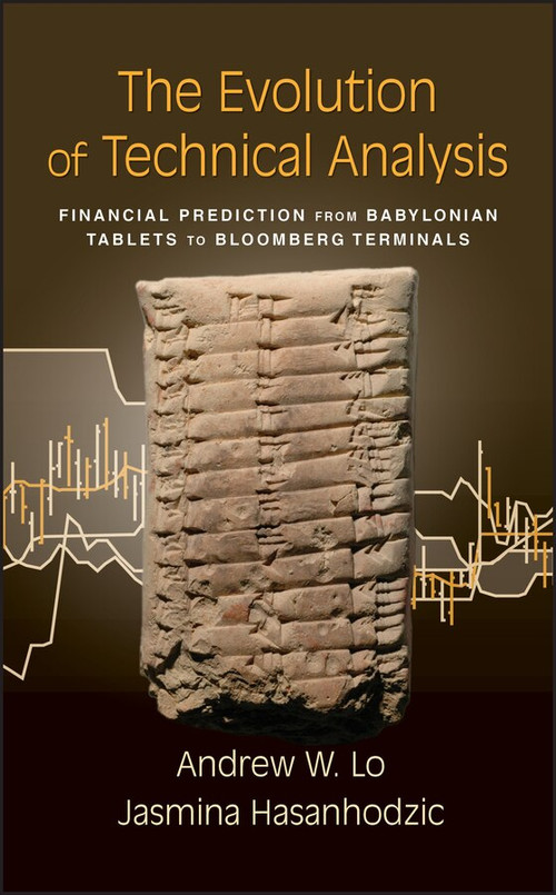 The Evolution of Technical Analysis (Financial Prediction from Babylonian Tablets to Bloomberg Terminals) by Andrew W. Lo, Jasmina Hasanhodzic, 9781576603499