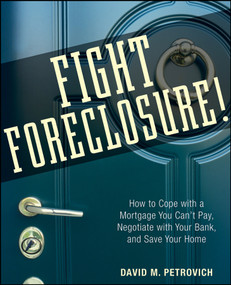 Fight Foreclosure! (How to Cope with a Mortgage You Can't Pay, Negotiate with Your Bank, and Save Your Home) by David Petrovich, 9780470267646