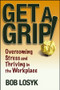 Get a Grip! (Overcoming Stress and Thriving in the Workplace) by Bob Losyk, 9780471659495