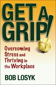 Get a Grip! (Overcoming Stress and Thriving in the Workplace) by Bob Losyk, 9780471659495