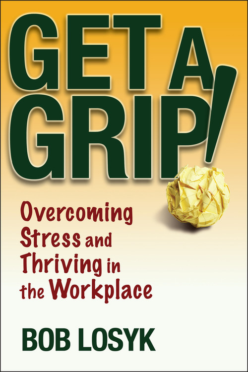 Get a Grip! (Overcoming Stress and Thriving in the Workplace) by Bob Losyk, 9780471659495