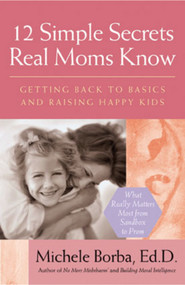 12 Simple Secrets Real Moms Know (Getting Back to Basics and Raising Happy Kids) by Michele Borba, 9780787980962