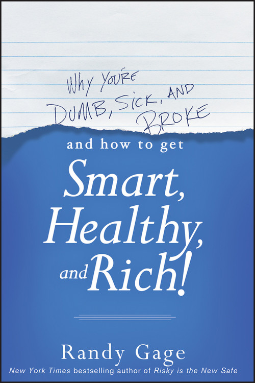 Why You're Dumb, Sick and Broke...And How to Get Smart, Healthy and Rich! - 9781118548684 by Randy Gage, 9781118548684