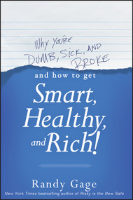 Why You're Dumb, Sick and Broke...And How to Get Smart, Healthy and Rich! - 9781118548684 by Randy Gage, 9781118548684