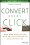 Convert Every Click (Make More Money Online with Holistic Conversion Rate Optimization) by Benji Rabhan, 9781118759677