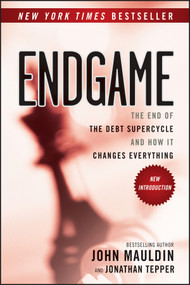 Endgame (The End of the Debt SuperCycle and How It Changes Everything) - 9781118800027 by John Mauldin, Jonathan Tepper, 9781118800027