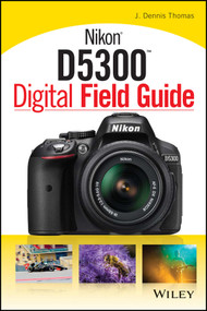 Nikon D5300 Digital Field Guide by J. Dennis Thomas, 9781118867266