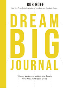 Dream Big Journal (Weekly Wake-ups to Help You Reach Your Most Ambitious Goals) by Bob Goff, 9781400230600