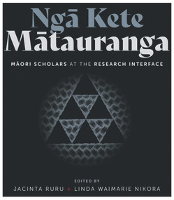 Nga Kete Matauranga (Maori Scholars at the Research Interface) by Jacinta Ruru, Linda Waimarie Nikora, 9781988592558