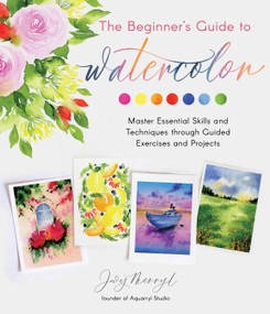 The Beginner's Guide to Watercolor (Master Essential Skills and Techniques through Guided Exercises and Projects) by Jovy Merryl, 9781645673545