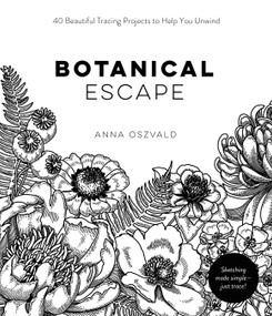Botanical Escape (40 Beautiful Tracing Projects to Help You Unwind) by Anna Oszvald, 9781645673743