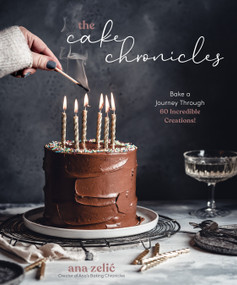 The Cake Chronicles (Bake a Journey Through 60 Incredible Creations!) by Ana Zelic, 9781645673811