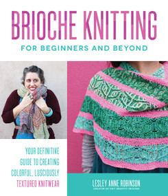 Brioche Knitting for Beginners and Beyond (Your Definitive Guide to Creating Colorful, Lusciously Textured Knitwear) by Lesley Anne Robinson, 9781645673835