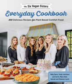 The Six Vegan Sisters Everyday Cookbook (200 Delicious Recipes for Plant-Based Comfort Food) by Six Vegan Sisters, 9781645672777
