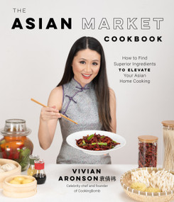 The Asian Market Cookbook (How to Find Superior Ingredients to Elevate Your Asian Home Cooking) by Vivian Aronson, 9781645674481