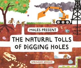 Moles Present the Natural Tolls of Digging Holes by Springer Badger, 9781645672876