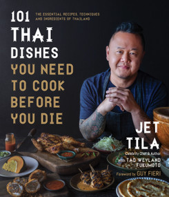 101 Thai Dishes You Need to Cook Before You Die (The Essential Recipes, Techniques and Ingredients of Thailand) by Jet Tila, Tad Weyland Fukumoto, 9781645673668