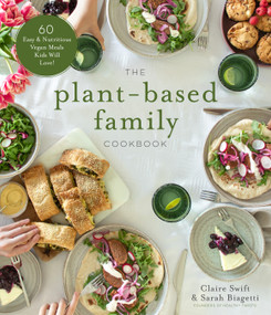 The Plant-Based Family Cookbook (60 Easy & Nutritious Vegan Meals Kids Will Love!) by Claire Swift, Sarah Biagetti, 9781645674245