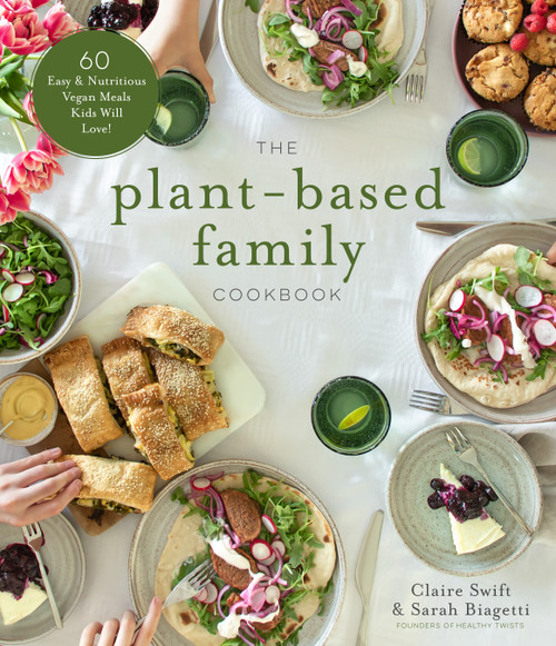 The Plant-Based Family Cookbook (60 Easy & Nutritious Vegan Meals Kids Will Love!) by Claire Swift, Sarah Biagetti, 9781645674245