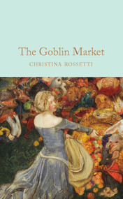 Goblin Market and Other Poems - 9781529065381 by Christina Rossetti, Laurence Housman, Elizabeth Macneal, 9781529065381
