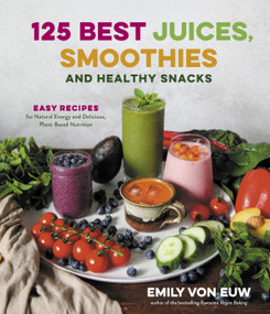 125 Best Juices, Smoothies and Healthy Snacks (Easy Recipes for Natural Energy and Delicious, Plant-Based Nutrition) by Emily von Euw, 9781645674580