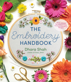 The Embroidery Handbook (All the Stitches You Need to Know to Create Gorgeous Designs) by Dhara Shah, 9781645674443