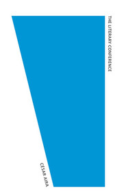 The Literary Conference by César Aira, Katherine Silver, 9780811218788