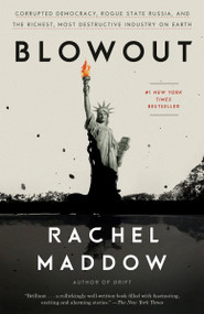 Blowout (Corrupted Democracy, Rogue State Russia, and the Richest, Most Destructive Industry on Earth) by Rachel Maddow, 9780525575481