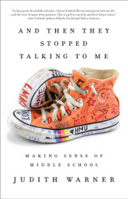 And Then They Stopped Talking to Me (Making Sense of Middle School) - 9781101905890 by Judith Warner, 9781101905890