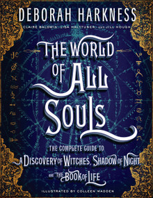 The World of All Souls (The Complete Guide to A Discovery of Witches, Shadow of Night, and The Book of Life) by Deborah Harkness, Colleen Madden, Claire Baldwin, Lisa Halttunen, Jill Hough, 9780735220744