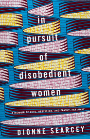 In Pursuit of Disobedient Women (A Memoir of Love, Rebellion, and Family, Far Away) - 9780399179877 by Dionne Searcey, 9780399179877