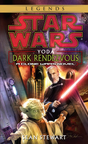 Yoda: Dark Rendezvous: Star Wars Legends (A Clone Wars Novel) by Sean Stewart, 9780345463098