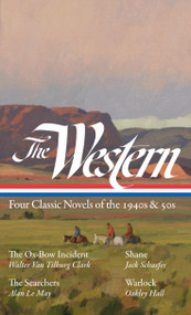 The Western: Four Classic Novels of the 1940s & 50s (LOA #331) (The Ox-Bow Incident / Shane / The Searchers / Warlock) by Ron Hansen, Walter Van Tilburg Clark, Jack Schaefer, Alan Le May, Oakley Hall, 9781598536614