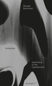 Inclusions (Aesthetics of the Capitalocene) by Nicolas Bourriaud, Denyse Beaulieu, 9783956795862