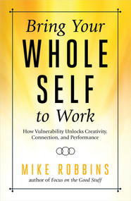 Bring Your Whole Self to Work (How Vulnerability Unlocks Creativity, Connection, and Performance) - 9781401952372 by Mike Robbins, 9781401952372
