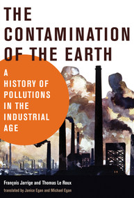The Contamination of the Earth (A History of Pollutions in the Industrial Age) - 9780262542739 by Francois Jarrige, Thomas Le Roux, Janice Egan, Michael Egan, 9780262542739