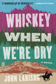 Whiskey When We're Dry (A Novel) by John Larison, 9780735220454