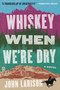 Whiskey When We're Dry (A Novel) by John Larison, 9780735220454