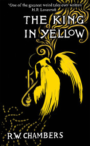 The King in Yellow, Deluxe Edition (An early classic of the weird fiction genre) by Robert W. Chambers, 9781782273769