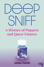 Deep Sniff (A History of Poppers and Queer Futures) by Adam Zmith, 9781913462420