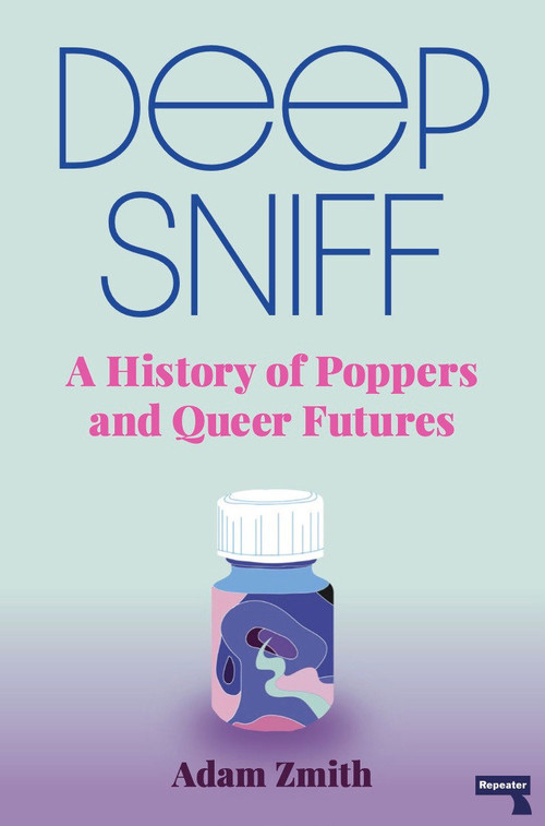 Deep Sniff (A History of Poppers and Queer Futures) by Adam Zmith, 9781913462420