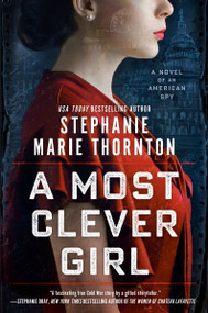 A Most Clever Girl (A Novel of an American Spy) by Stephanie Marie Thornton, 9780593198407