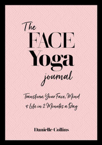 The Face Yoga Journal (Transform Your Face, Mind & Life in  2 Minutes a Day) by Danielle Collins, 9781786785336