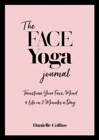 The Face Yoga Journal (Transform Your Face, Mind & Life in  2 Minutes a Day) by Danielle Collins, 9781786785336