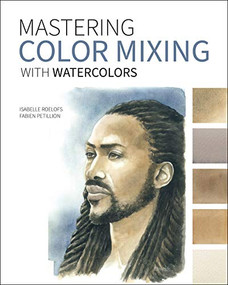 Mastering Color Mixing with Watercolors by Isabelle Roelofs, Fabien Petillion, 9781681987798