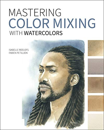 Mastering Color Mixing with Watercolors by Isabelle Roelofs, Fabien Petillion, 9781681987798