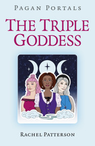 Pagan Portals - The Triple Goddess by Rachel Patterson, 9781782790549
