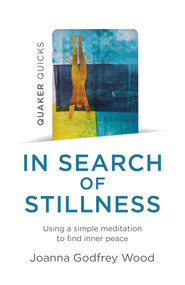 Quaker Quicks - In Search of Stillness (Using a Simple Meditation to Find Inner Peace) by Joanna  Godfrey Wood, 9781789047073