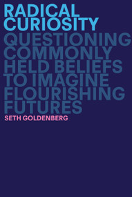 Radical Curiosity (Questioning Commonly Held Beliefs to Imagine Flourishing Futures) by Seth Goldenberg, 9780593138175