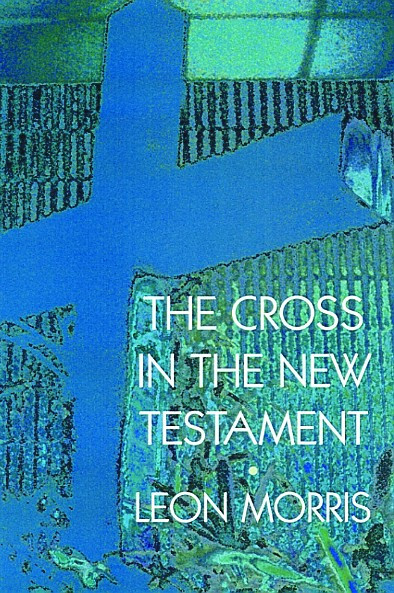 The Cross in the New Testament by Leon Morris, 9780802817303